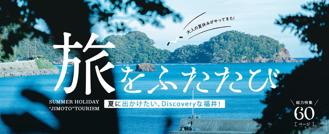 【特集】夏に出かけたい、Discoveryな福井！ 旅をふたたび　月刊ウララ 2021年8月号